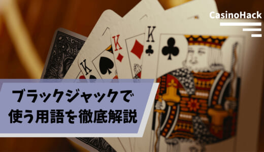 【ブラックジャック用語集】オンラインカジノでブラックジャックを遊ぶなら知っておくべき用語やルールを解説